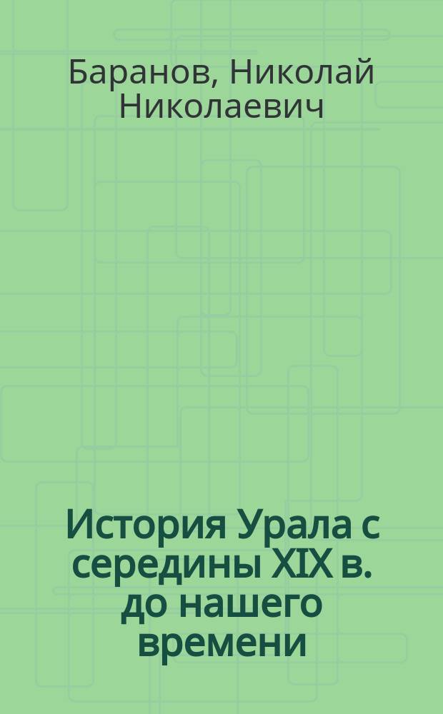 История Урала с середины XIX в. до нашего времени : Учеб. пособие