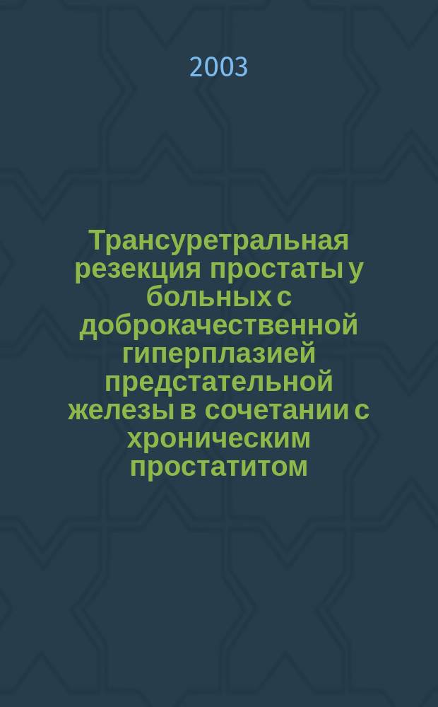 Трансуретральная резекция простаты у больных с доброкачественной гиперплазией предстательной железы в сочетании с хроническим простатитом : Автореф. дис. на соиск. учен. степ. к.м.н. : Спец. 14.00.40