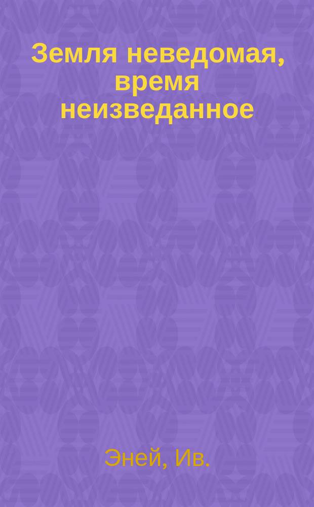 Земля неведомая, время неизведанное