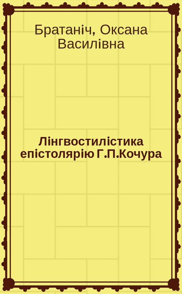 Лiнгвостилiстика епiстолярiю Г.П.Кочура: (На матерiалi листування 60-80-х рр. ХХ столiття) : Автореф. дис. на соиск. учен. степ. к.филол.н. : Спец. 10.02.01