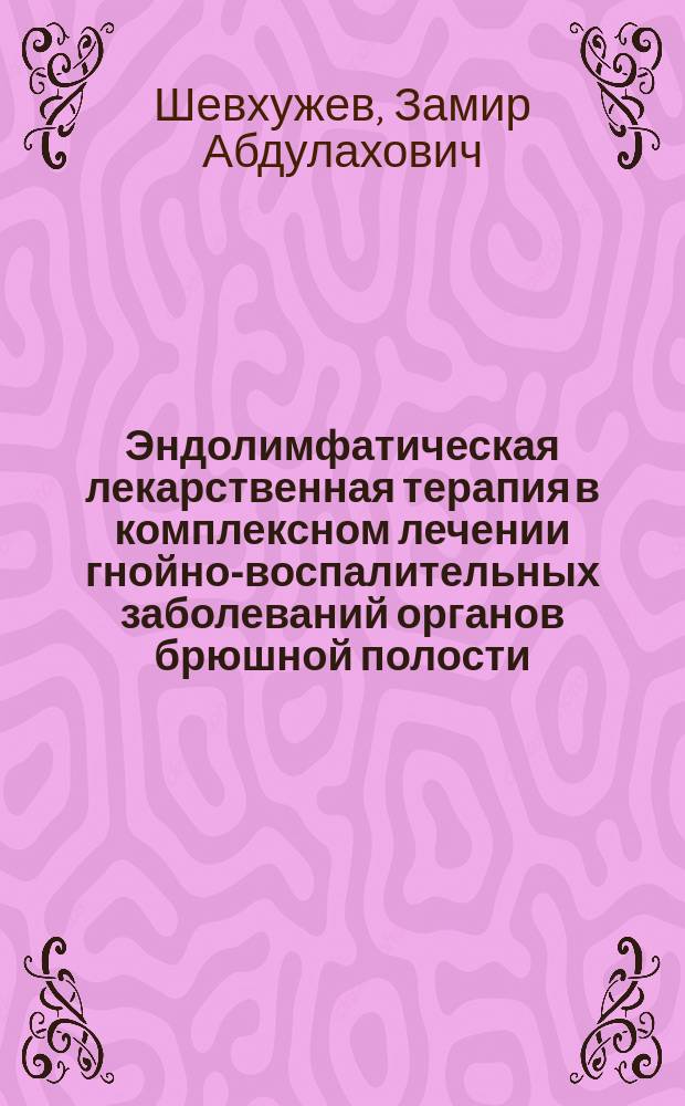 Эндолимфатическая лекарственная терапия в комплексном лечении гнойно-воспалительных заболеваний органов брюшной полости : автореф. дис. на соиск. учен. степ. д.м.н. : спец. 14.00.27