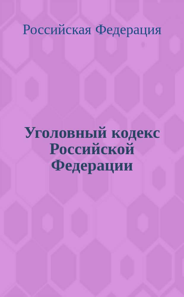 Уголовный кодекс Российской Федерации : Принят Гос. Думой 24 мая 1996 г. : Одобрен Советом Федерации 5 июня 1996 г. : В ред. Федер. законов от 27.05.1998 N° 77-Ф3 и др.