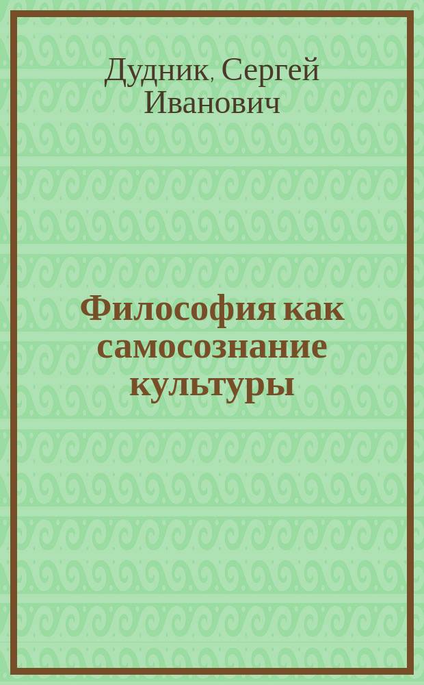 Философия как самосознание культуры (к генезису культурологических идеологем ХХ века) : Автореф. дис. на соиск. учен. степ. д.филос.н. : Спец. 09.00.13