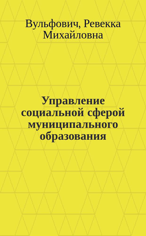 Управление социальной сферой муниципального образования : Учеб. пособие : Для студентов, обучающихся по спец. 061000 "Гос. и муницип. упр."