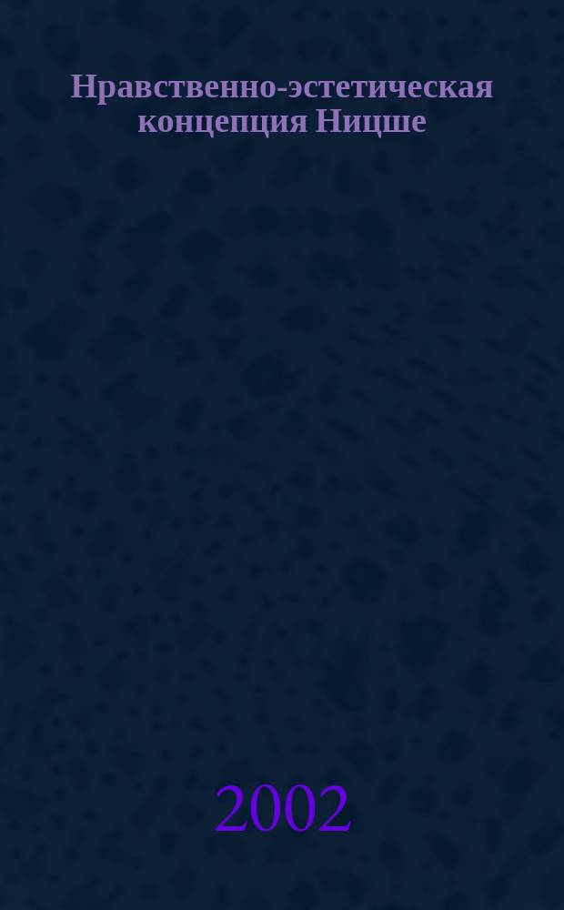 Нравственно-эстетическая концепция Ницше : автореф. дис. на соиск. учен. степ. к.филос.н. : спец. 09.00.04