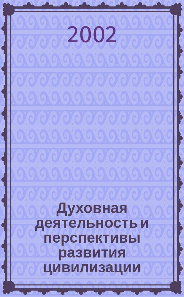 Духовная деятельность и перспективы развития цивилизации : (филос.-методолог. аспекты) : автореф. дис. на соиск. учен. степ. д.филос.н. : спец. 09.00.08 : спец. 09.00.11