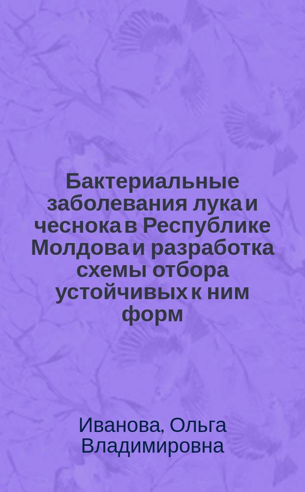 Бактериальные заболевания лука и чеснока в Республике Молдова и разработка схемы отбора устойчивых к ним форм : Автореф. дис. на соиск. учен. степ. к.б.н. : Спец. 06.00.11
