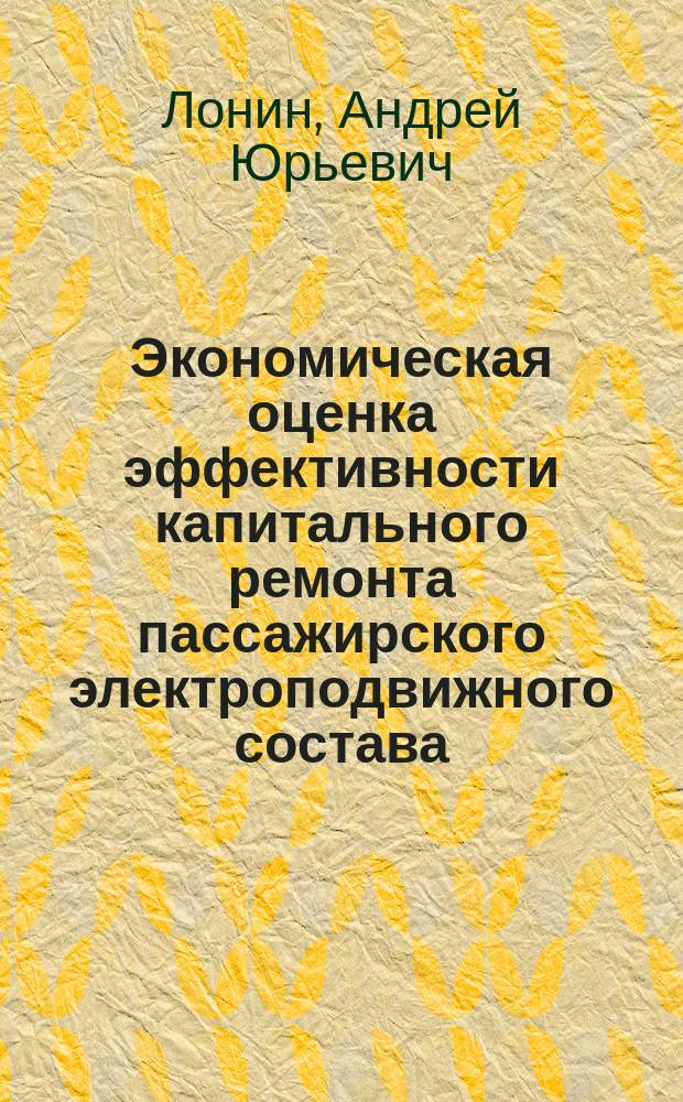 Экономическая оценка эффективности капитального ремонта пассажирского электроподвижного состава : Автореф. дис. на соиск. учен. степ. к.э.н. : Спец. 08.00.05