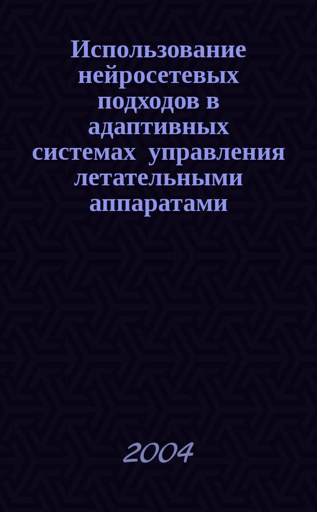Использование нейросетевых подходов в адаптивных системах управления летательными аппаратами : Автореф. дис. на соиск. учен. степ. к.т.н. : Спец. 05.13.01