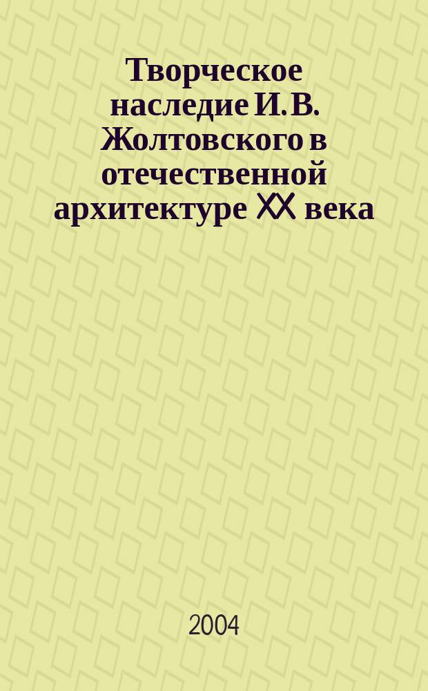 Творческое наследие И. В. Жолтовского в отечественной архитектуре XX века : Автореф. дис. на соиск. учен. степ. к.иск. : Спец. 17.00.04