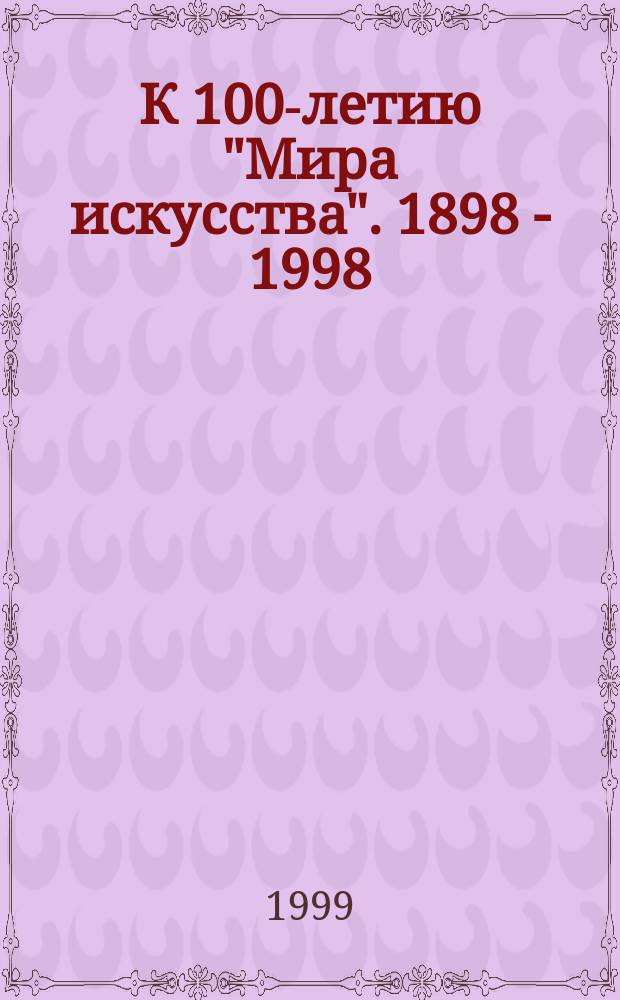К 100-летию "Мира искусства". 1898 - 1998 : Кат. выст