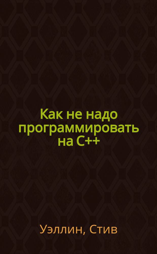 Как не надо программировать на C++ : 111 нерабочих и 3 рабочих прогр., или Почему 2+2=5986?