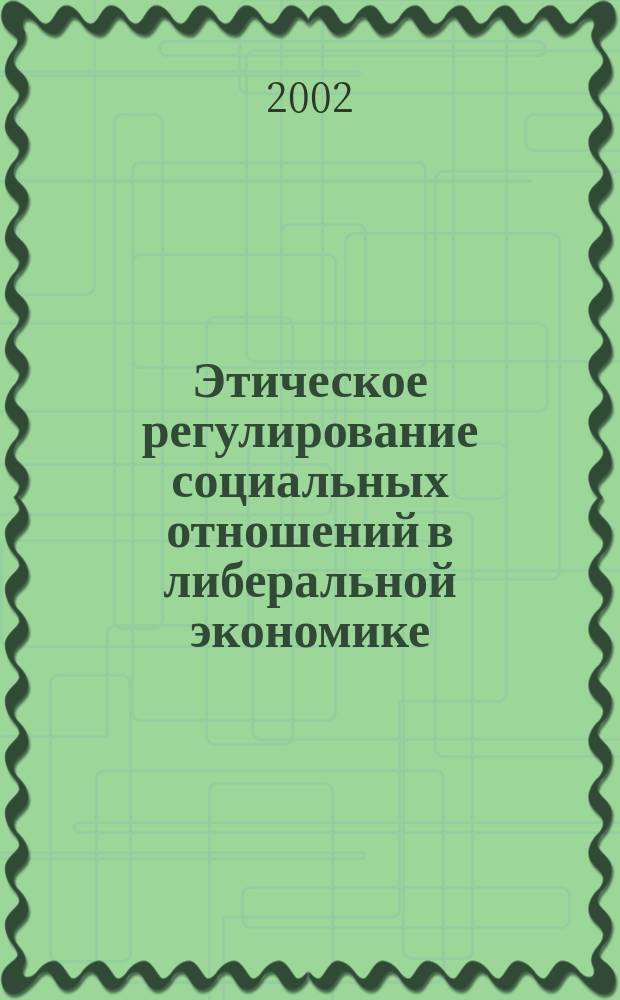 Этическое регулирование социальных отношений в либеральной экономике : Автореф. дис. на соиск. учен. степ. к.филос.н. : Спец. 09.00.11