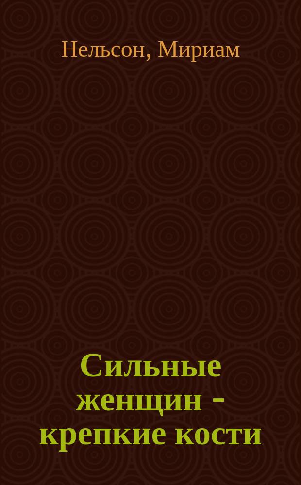 Сильные женщин - крепкие кости : Остеопороз!. Революц. прогр. лечения и профилактика