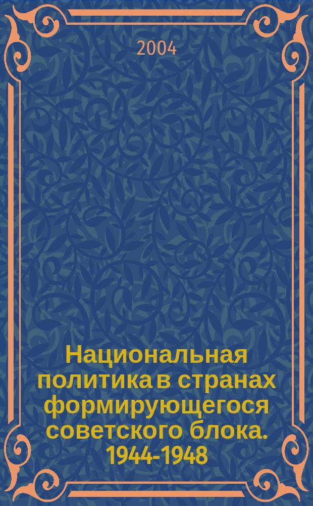 Национальная политика в странах формирующегося советского блока. 1944-1948 = National policy in the countries of the forming soviet bloc