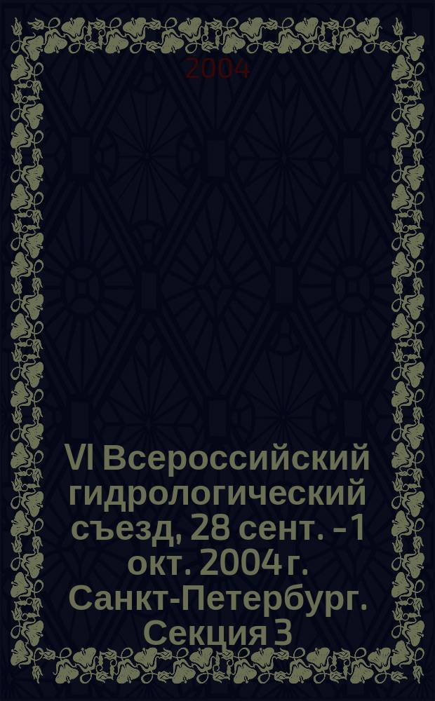 VI Всероссийский гидрологический съезд, 28 сент. - 1 окт. 2004 г. Санкт-Петербург. Секция 3 : Водный баланс, ресурсы поверхностных и подземных вод, гидрологические последствия хозяйственной деятельности и изменений климата; уязвимость и адаптация социально-экономической сферы