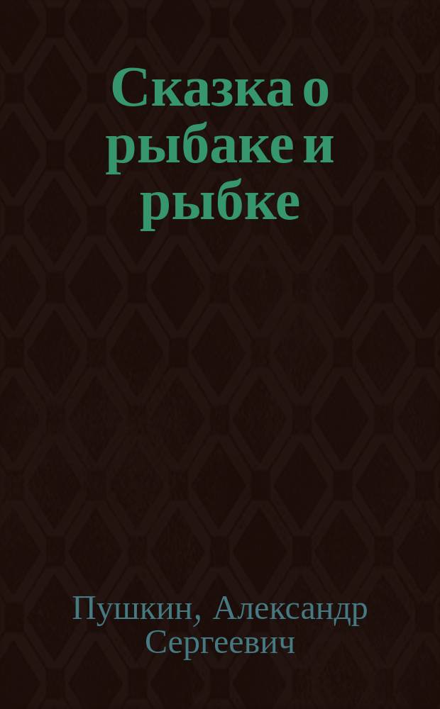 Сказка о рыбаке и рыбке : Для детей дошк. и мл. шк. возраста