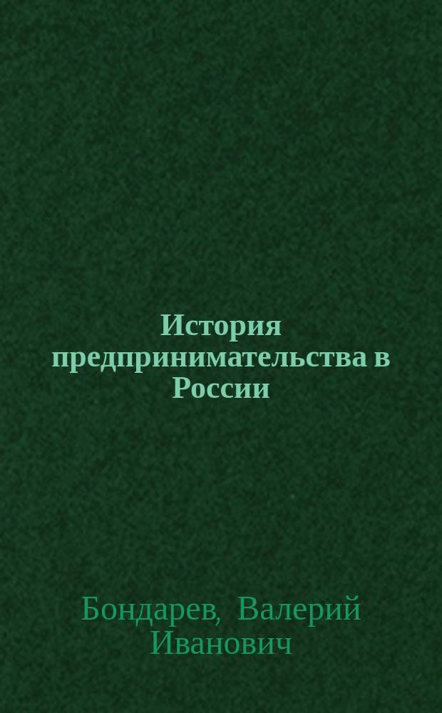 История предпринимательства в России : Учеб. пособие : Для студентов спец.: 060500, 350500, 021100, 061100, 061500, 351100, 350700