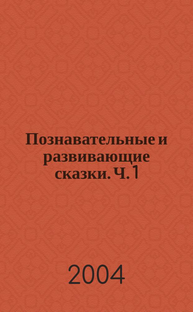 Познавательные и развивающие сказки. [Ч. 1]