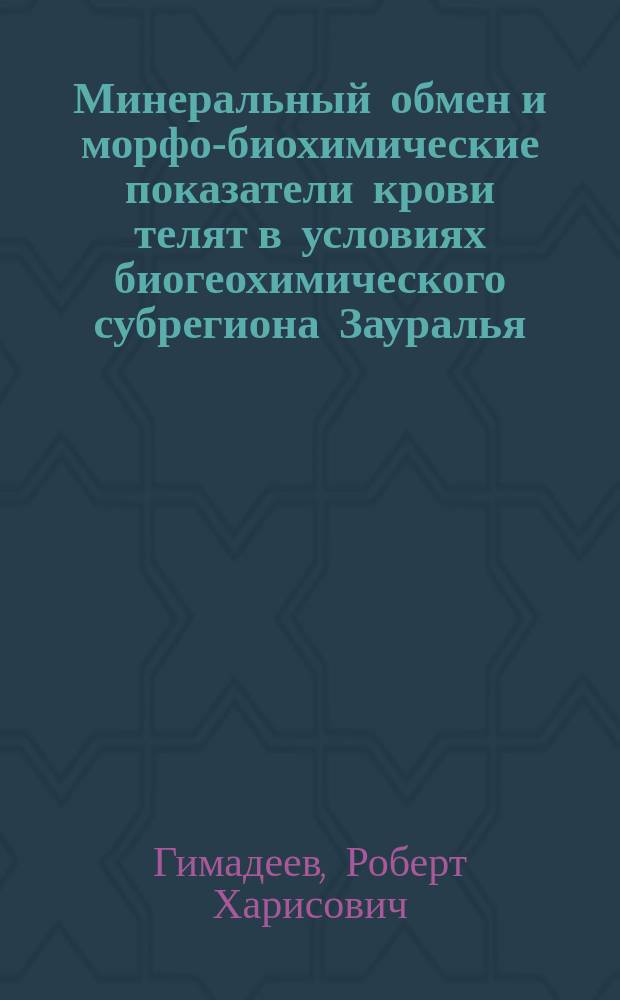 Минеральный обмен и морфо-биохимические показатели крови телят в условиях биогеохимического субрегиона Зауралья : Автореф. дис. на соиск. учен. степ. к.б.н. : Спец. 03.00.13