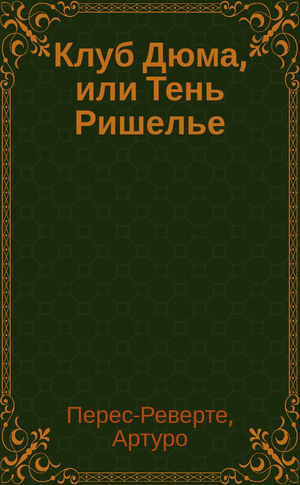 Клуб Дюма, или Тень Ришелье : Роман