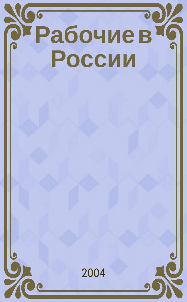 Рабочие в России: исторический опыт и современное положение : Материалы IV науч.-практ. конф., состоявшейся в Москве 3-5 нояб. 2003 г.