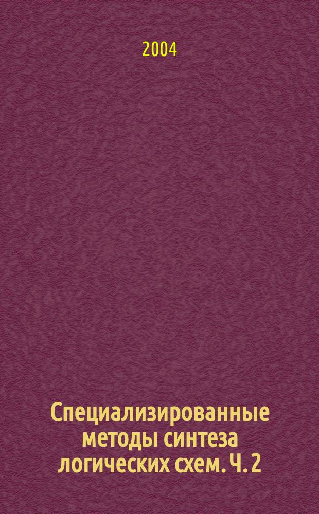 Специализированные методы синтеза логических схем. Ч. 2 : Методы синтеза логических схем модульного контроля, выполнения модульных операций и преобразования кодов