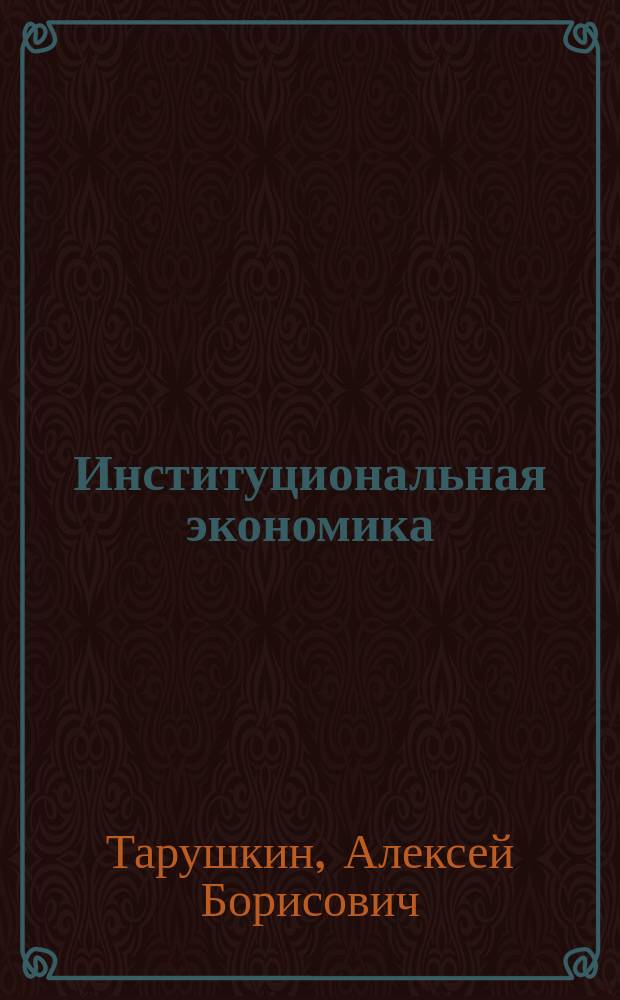 Институциональная экономика : Идеи и концепции : Учеб. пособие для студентов, обучающихся по спец. "Финансы и кредит", "Бух. учет, анализ и аудит", "Мировая экономика"