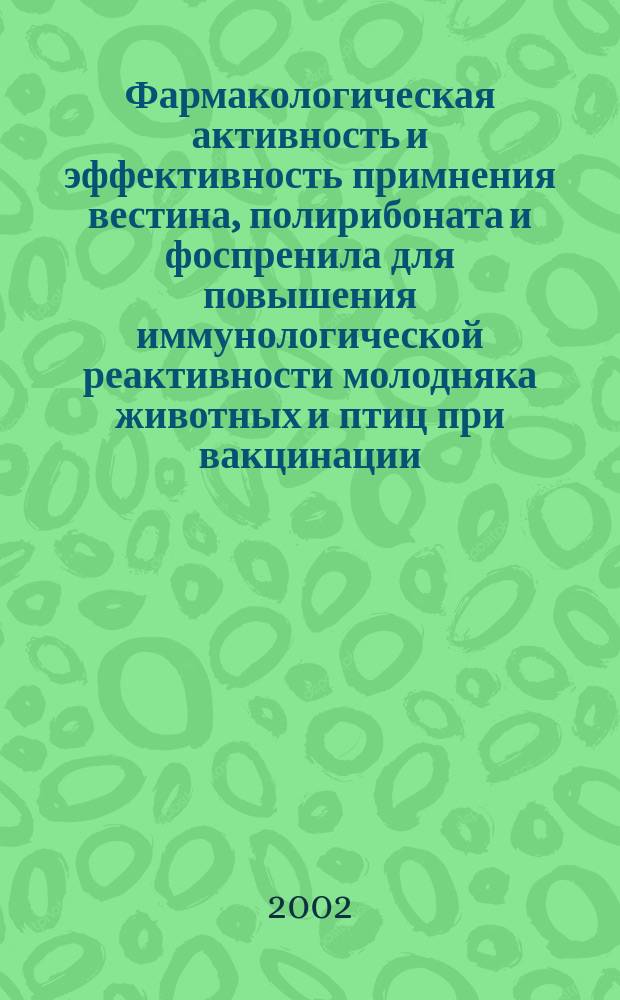 Фармакологическая активность и эффективность примнения вестина, полирибоната и фоспренила для повышения иммунологической реактивности молодняка животных и птиц при вакцинации : Автореф. дис. на соиск. учен. степ. к.вет.н. : Спец. 16.00.04