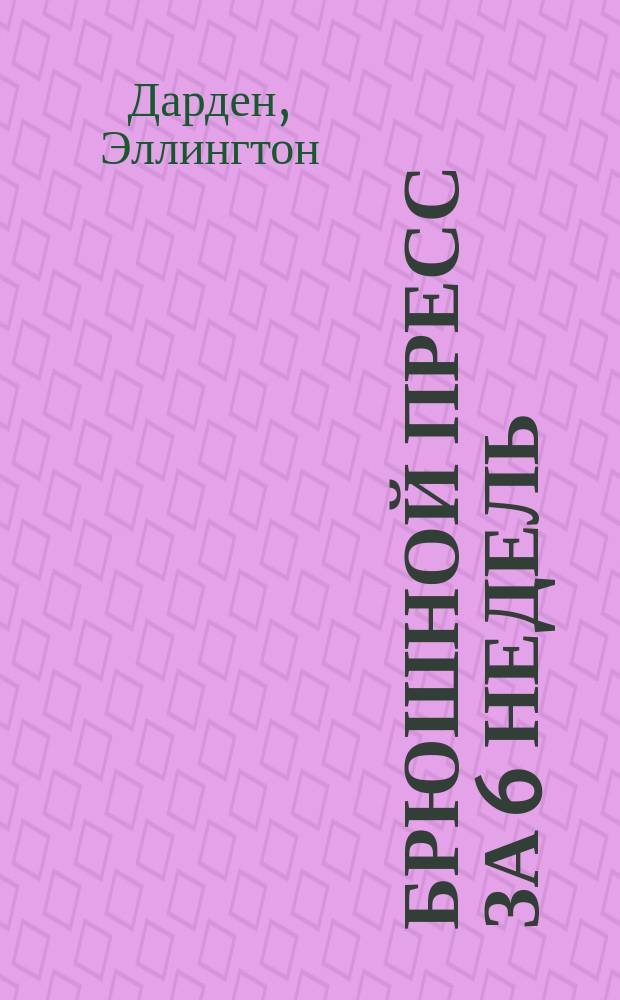 Брюшной пресс за 6 недель : Эффектив. программа для мужчин и женщин