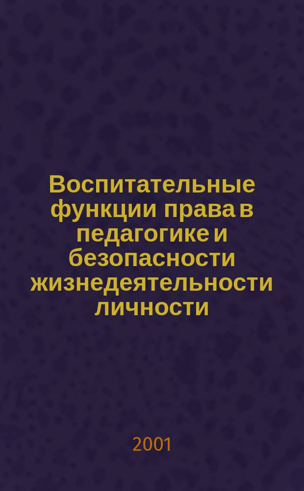 Воспитательные функции права в педагогике и безопасности жизнедеятельности личности : Автореф. дис. на соиск. учен. степ. д.п.н. : Спец. 27.00.06