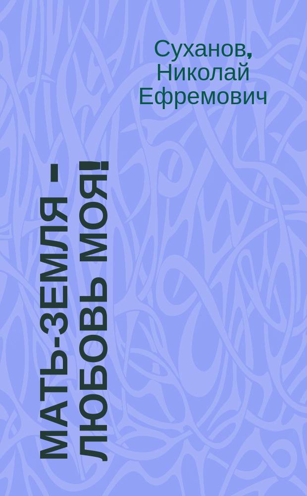 Мать-земля - любовь моя! : Стихи