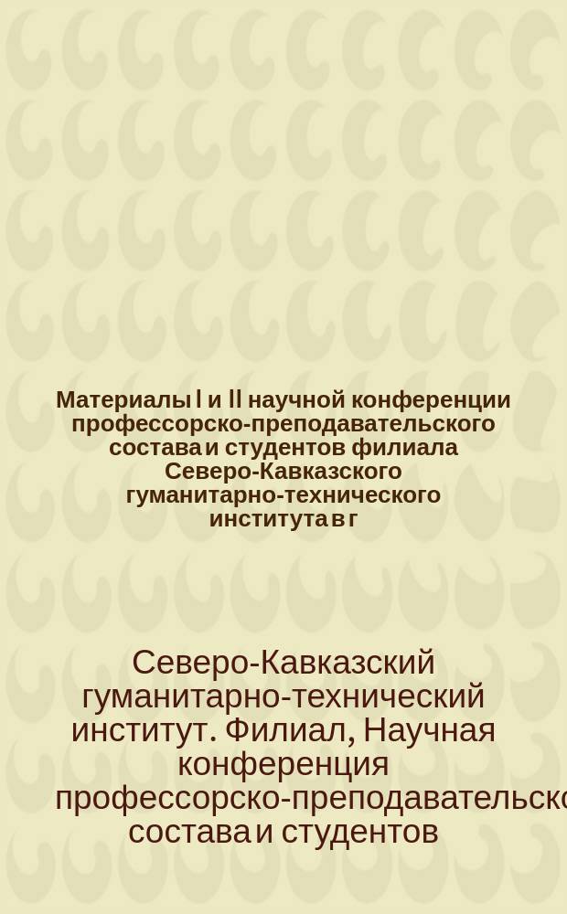 Материалы I и II научной конференции профессорско-преподавательского состава и студентов филиала Северо-Кавказского гуманитарно-технического института в г. Невинномысске