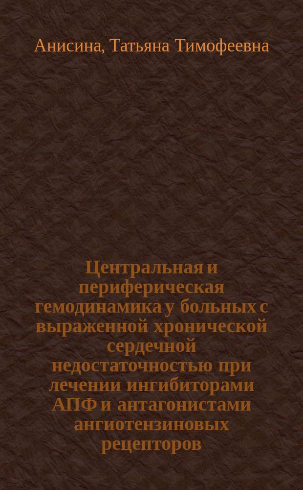Центральная и периферическая гемодинамика у больных с выраженной хронической сердечной недостаточностью при лечении ингибиторами АПФ и антагонистами ангиотензиновых рецепторов : Автореф. дис. на соиск. учен. степ. к.м.н. : Спец. 14.00.06