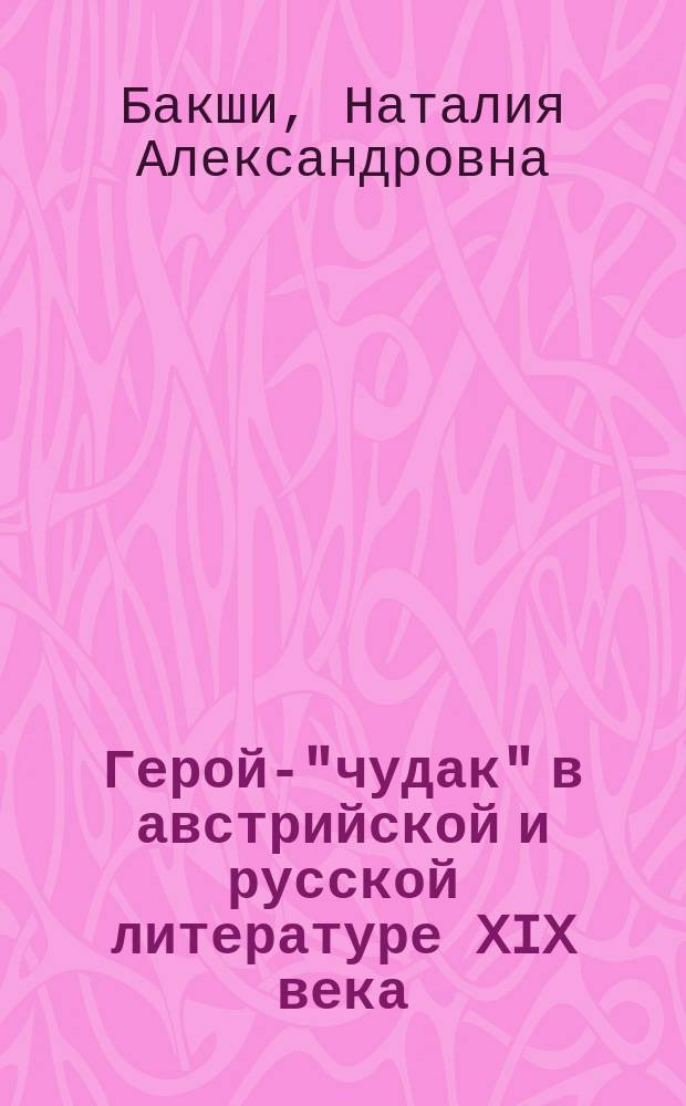 Герой-"чудак" в австрийской и русской литературе XIX века (Грильпарцер, Гоголь, Лесков, Розеггер) : Автореф. дис. на соиск. учен. степ. к.филол.н. : Спец. 10.01.03