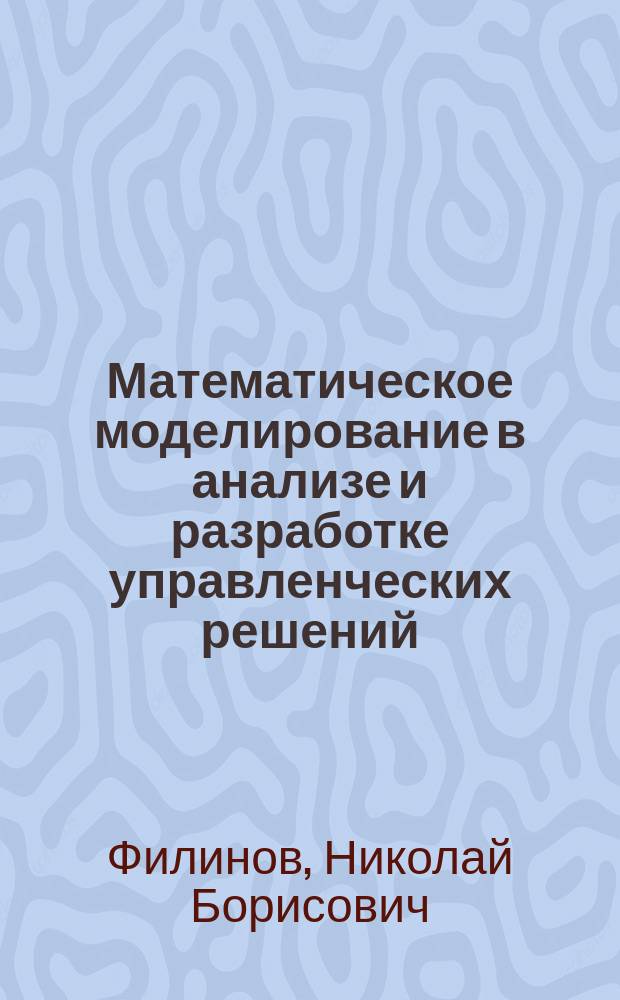 Математическое моделирование в анализе и разработке управленческих решений : Учеб. пособие : Для студентов спец. "Мат. методы в экономике" - 061800