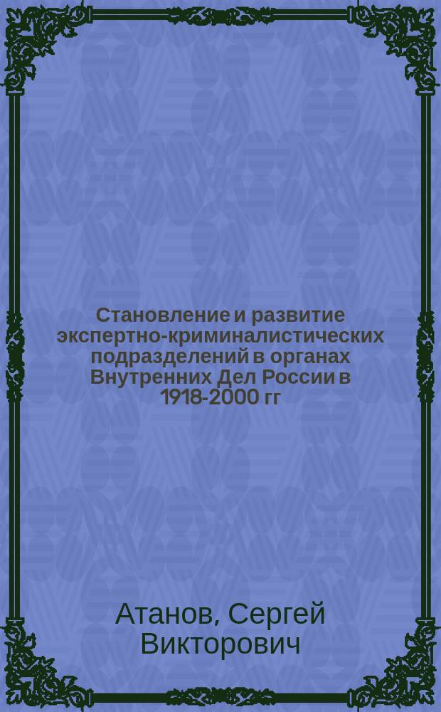 Становление и развитие экспертно-криминалистических подразделений в органах Внутренних Дел России в 1918-2000 гг. : автореф. дис. на соиск. учен. степ. к.ист.н. : спец. 07.00.02