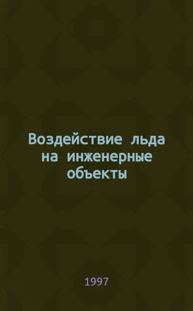 Воздействие льда на инженерные объекты : Сб. ст.