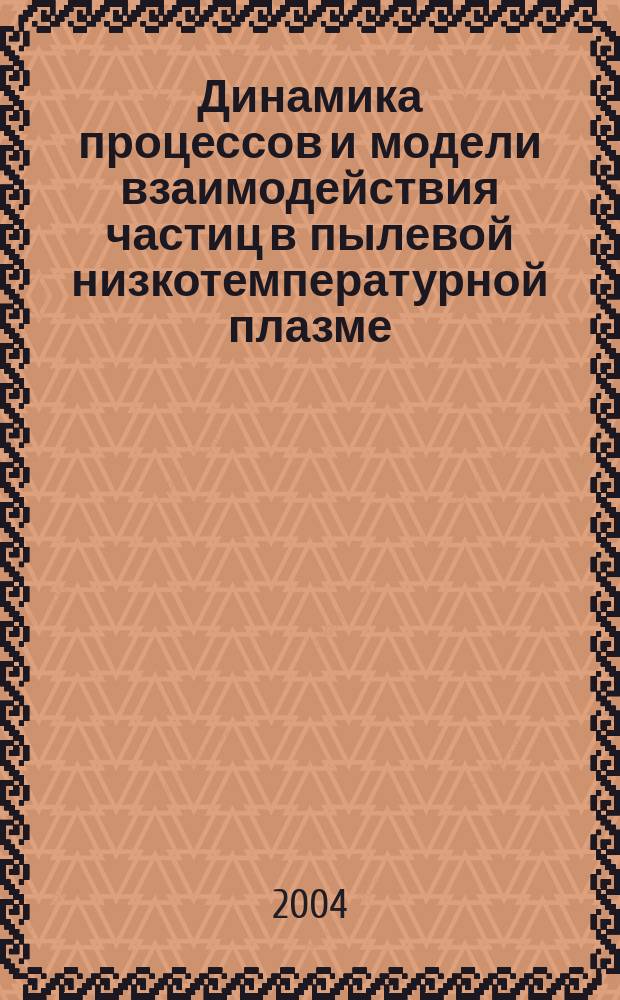 Динамика процессов и модели взаимодействия частиц в пылевой низкотемпературной плазме : Автореф. дис. на соиск. учен. степ. к.ф.-м.н. : Спец. 01.04.08