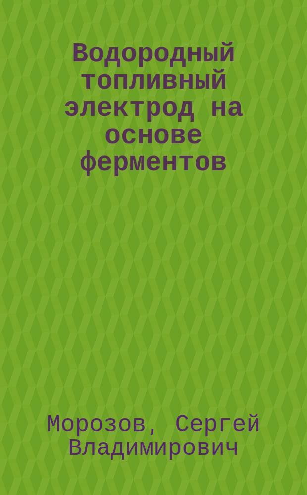 Водородный топливный электрод на основе ферментов : автореф. дис. на соиск. учен. степ. к.х.н. : спец. 02.00.15 : спец. 03.00.23