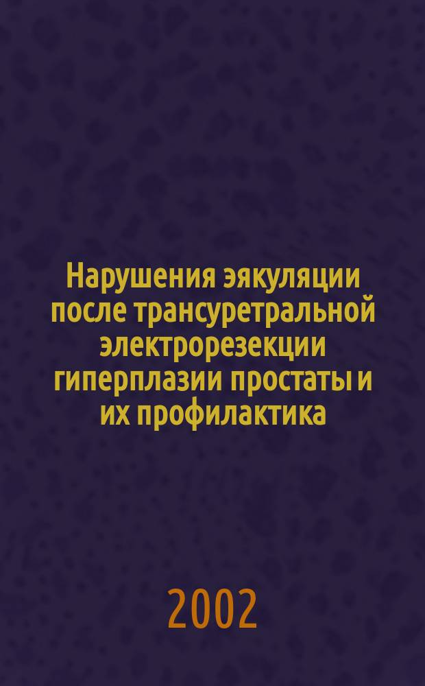 Нарушения эякуляции после трансуретральной электрорезекции гиперплазии простаты и их профилактика : Автореф. дис. на соиск. учен. степ. к.м.н. : Спец. 14.00.40
