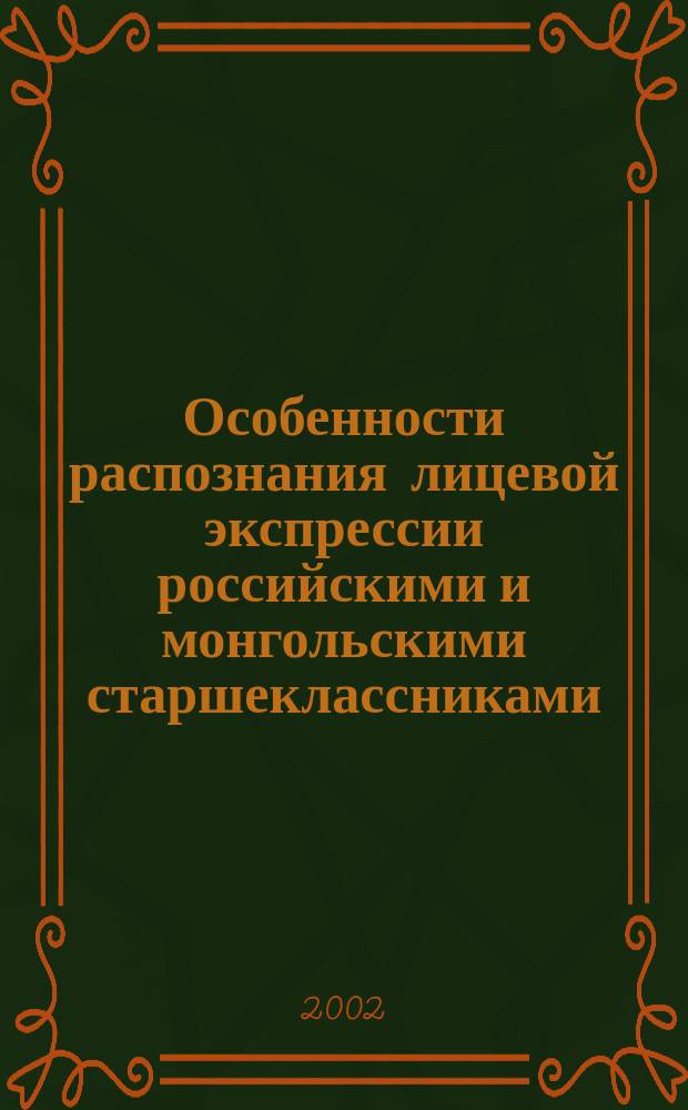 Особенности распознания лицевой экспрессии российскими и монгольскими старшеклассниками : Автореф. дис. на соиск. учен. степ. к.психол.н. : Спец. 19.00.05