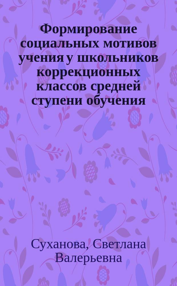 Формирование социальных мотивов учения у школьников коррекционных классов средней ступени обучения : Автореф. дис. на соиск. учен. степ. к.психол.н. : Спец. 19.00.07