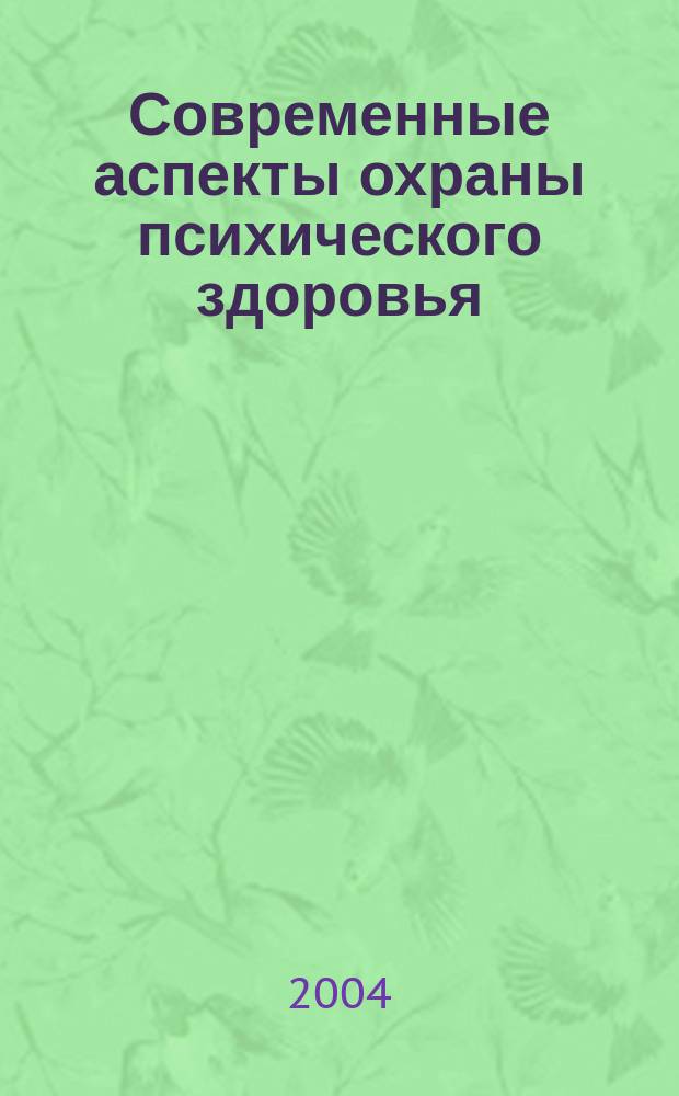 Современные аспекты охраны психического здоровья = Contemporary aspects of mental health care : Сб. материалов междунар. науч.-практ. конф. (Владивосток, 9-10 сент. 2003 г.) Яцковские чтения и юбил. конф., посвящ. 25-летию наркол. службы (15-19 марта 2004 г.)