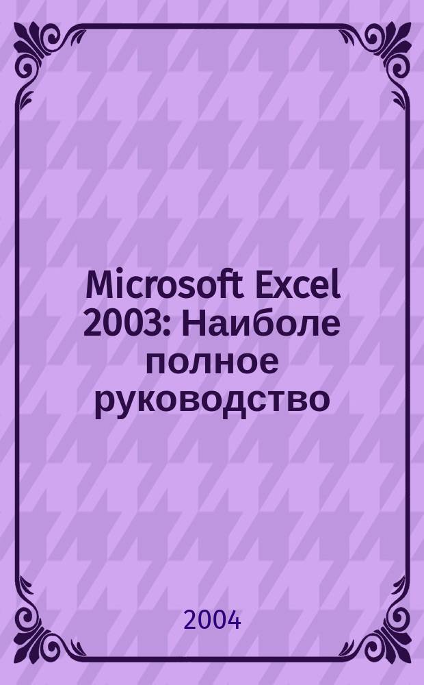 Microsoft Excel 2003 : Наиболе полное руководство
