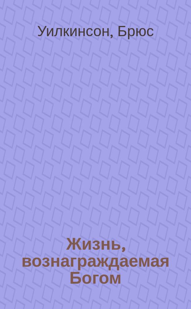 Жизнь, вознаграждаемая Богом : Почему наши повседнев. дела важны для вечности
