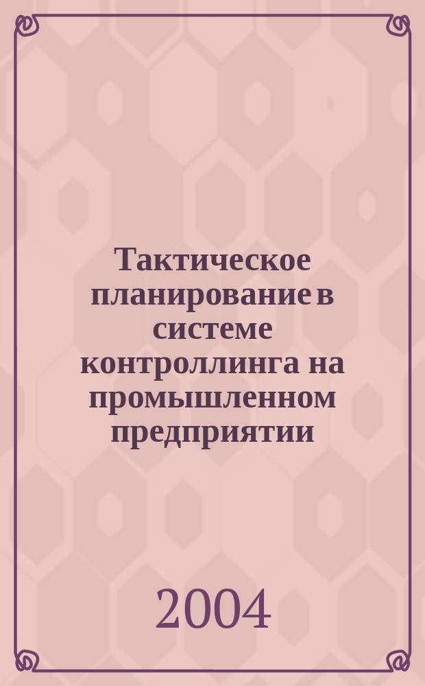 Тактическое планирование в системе контроллинга на промышленном предприятии : Автореф. дис. на соиск. учен. степ. к.э.н. : Спец. 08.00.05