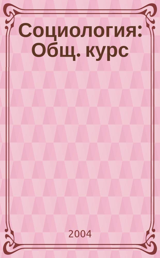 Социология : Общ. курс : Учеб. пособие : Для студентов вузов