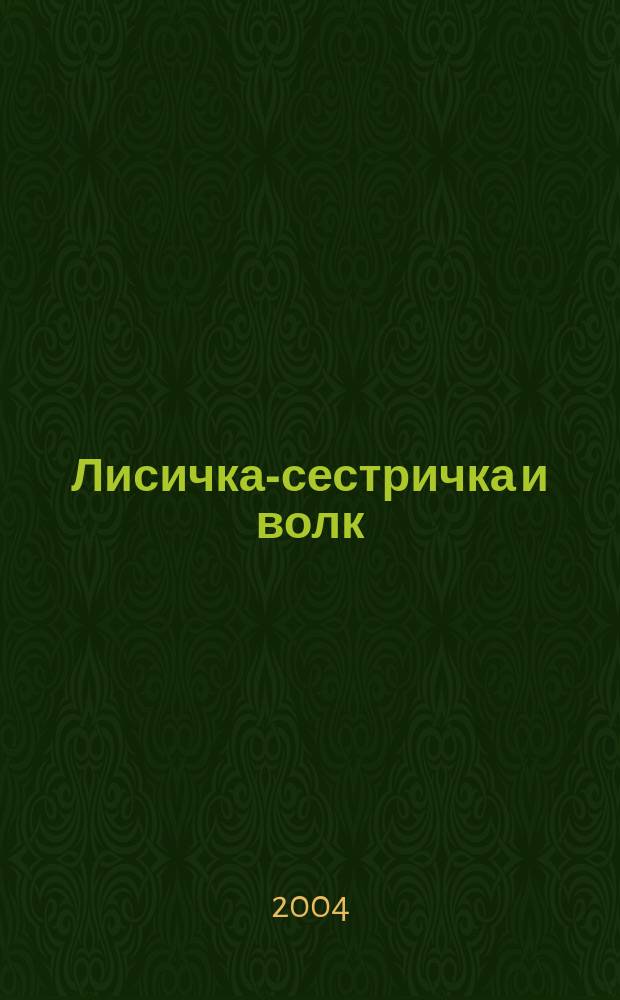 Лисичка-сестричка и волк : Для мл. шк. возраста