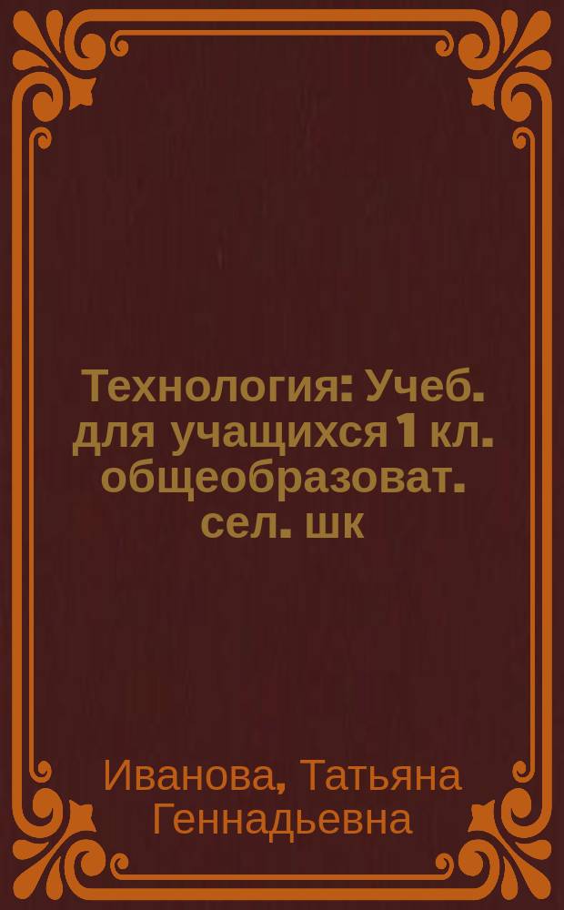 Технология : Учеб. для учащихся 1 кл. общеобразоват. сел. шк
